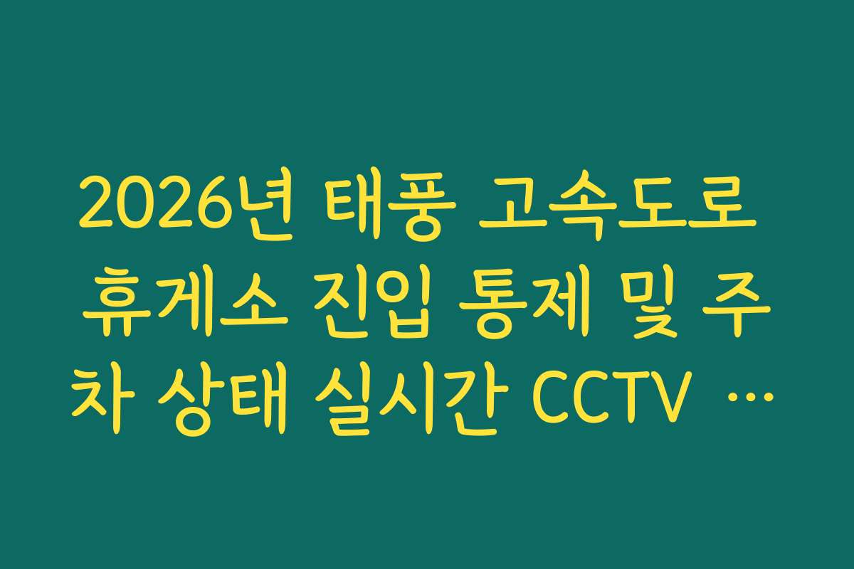 2026년 태풍 고속도로 휴게소 진입 통제 및 주차 상태 실시간 CCTV 확인