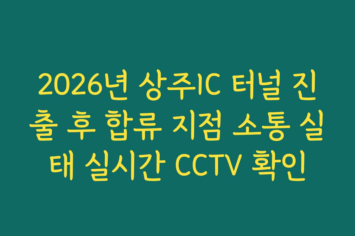 2026년 상주IC 터널 진출 후 합류 지점 소통 실태 실시간 CCTV 확인