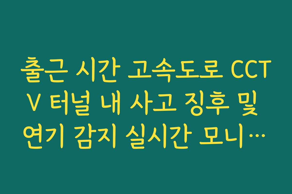 출근 시간 고속도로 CCTV 터널 내 사고 징후 및 연기 감지 실시간 모니터링