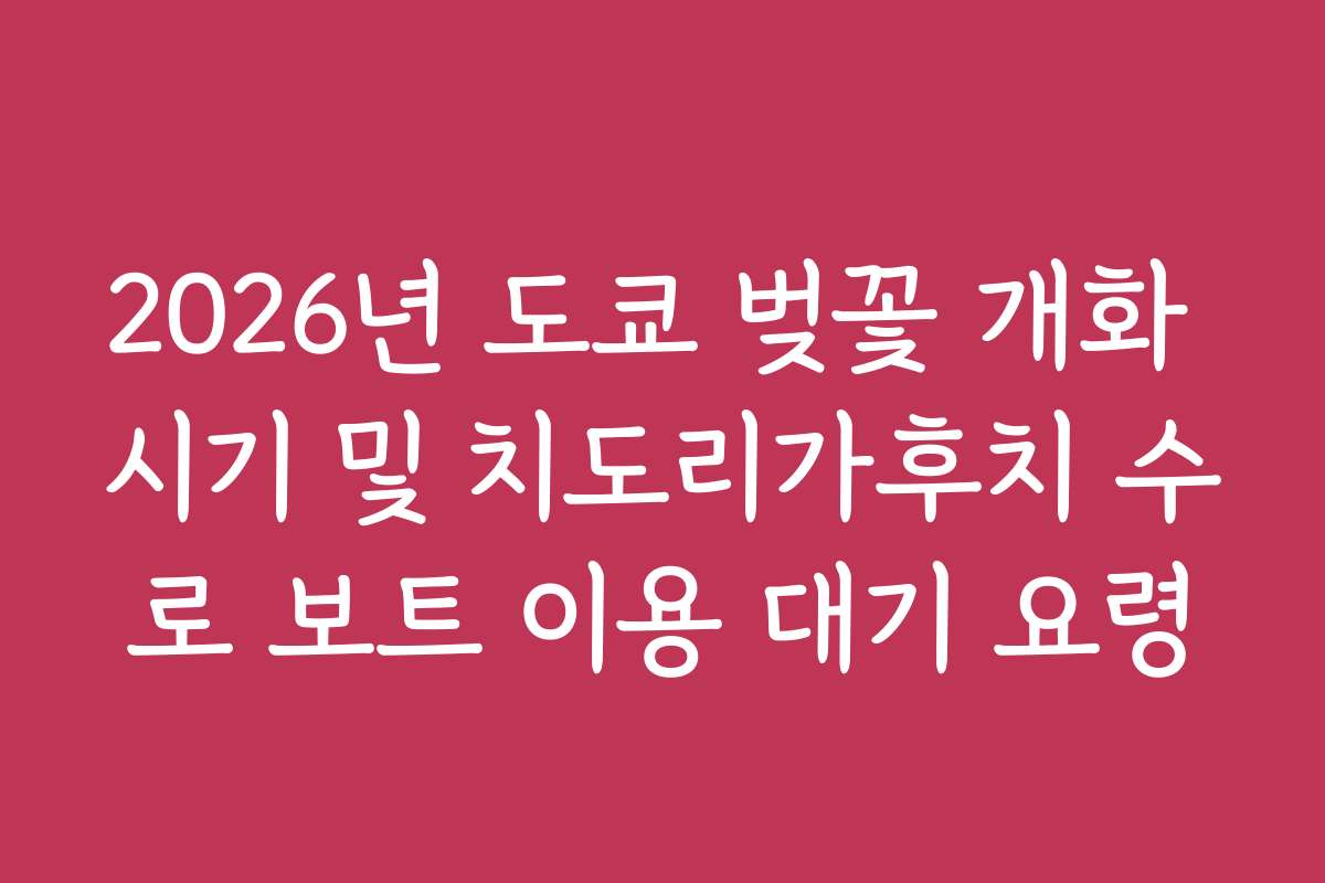 2026년 도쿄 벚꽃 개화 시기 및 치도리가후치 수로 보트 이용 대기 요령