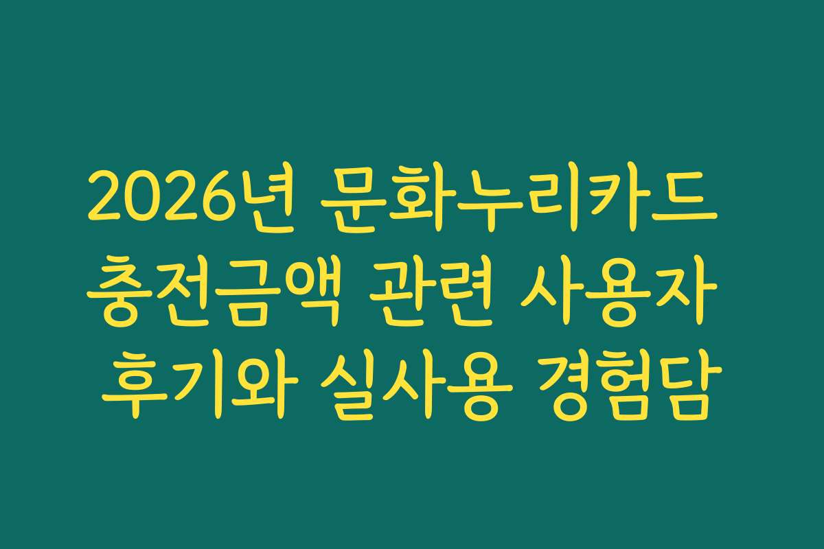 2026년 문화누리카드 충전금액 관련 사용자 후기와 실사용 경험담