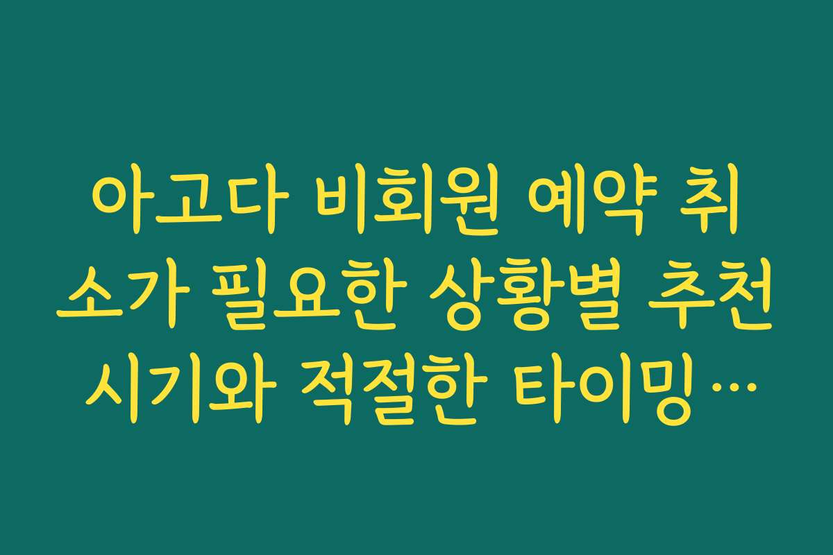 아고다 비회원 예약 취소가 필요한 상황별 추천 시기와 적절한 타이밍을 알려드립니다