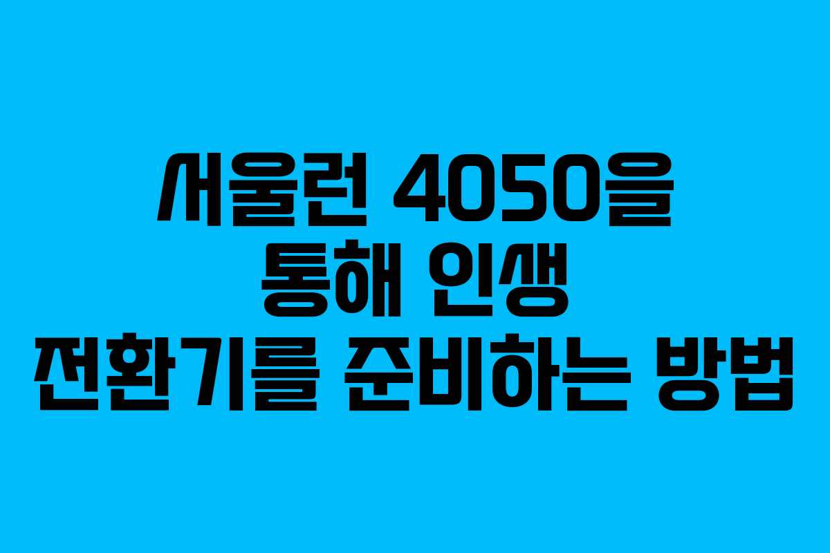 서울런 4050을 통해 인생 전환기를 준비하는 방법