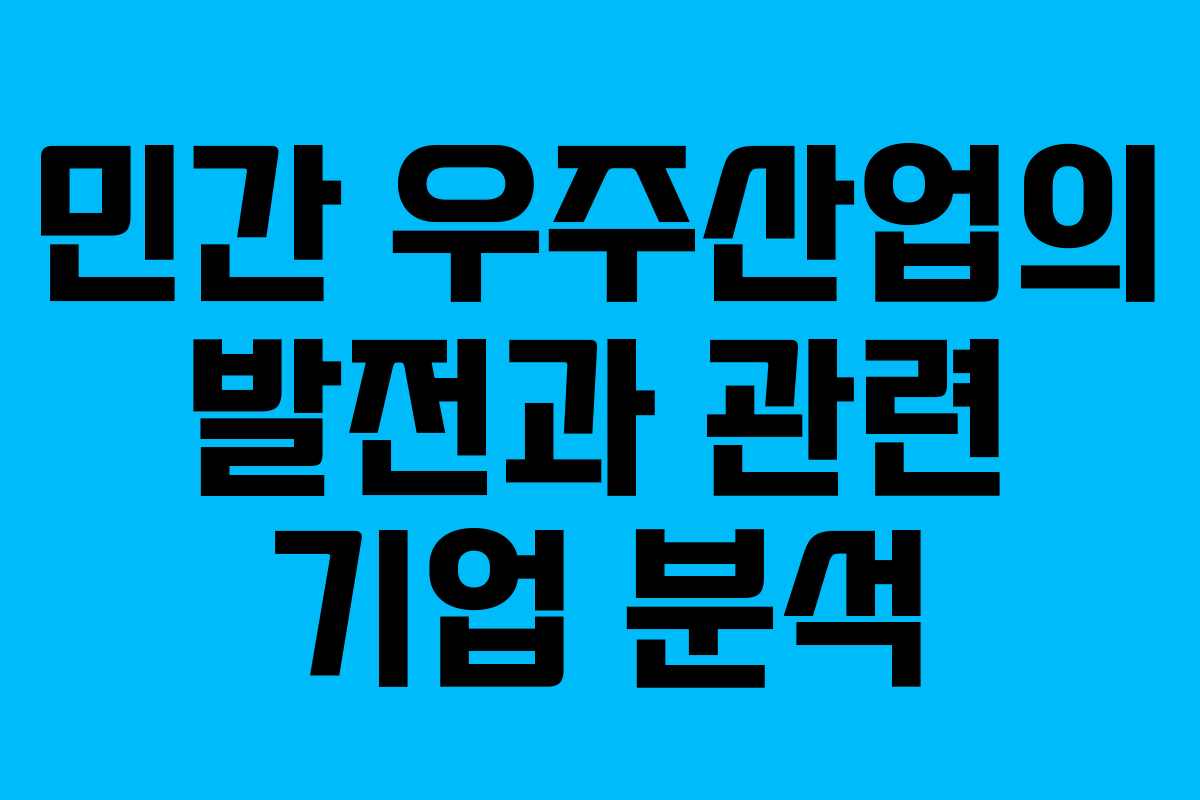 민간 우주산업의 발전과 관련 기업 분석