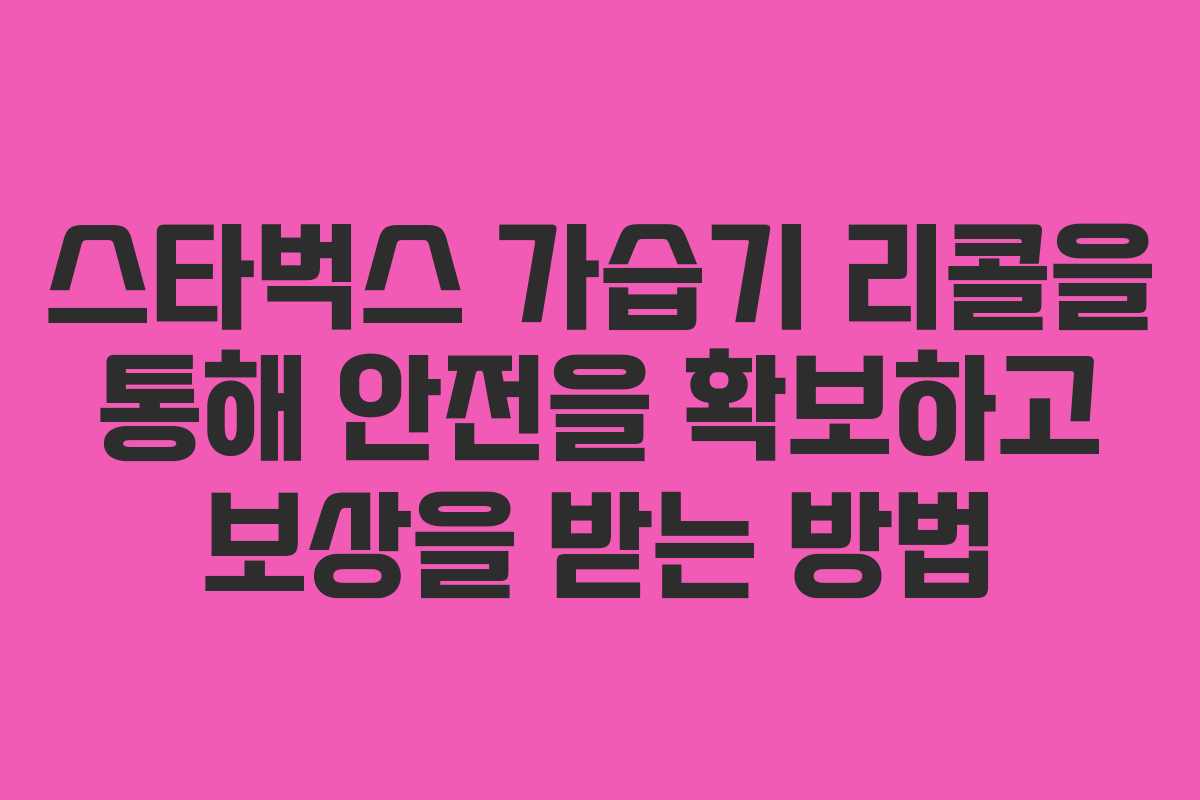 스타벅스 가습기 리콜을 통해 안전을 확보하고 보상을 받는 방법