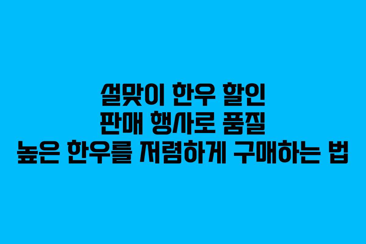 설맞이 한우 할인 판매 행사로 품질 높은 한우를 저렴하게 구매하는 법