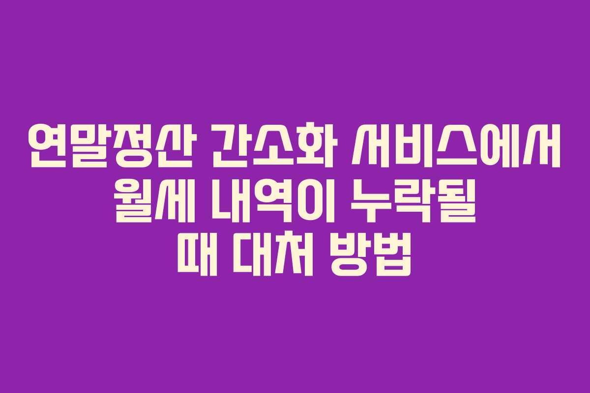 연말정산 간소화 서비스에서 월세 내역이 누락될 때 대처 방법