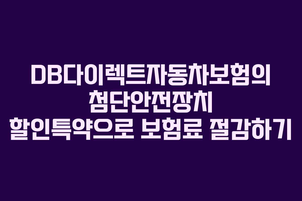 DB다이렉트자동차보험의 첨단안전장치 할인특약으로 보험료 절감하기