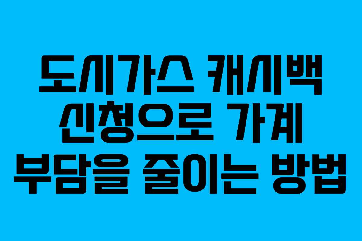도시가스 캐시백 신청으로 가계 부담을 줄이는 방법