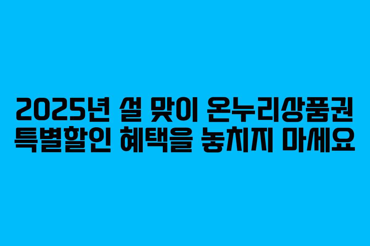 2025년 설 맞이 온누리상품권 특별할인 혜택을 놓치지 마세요