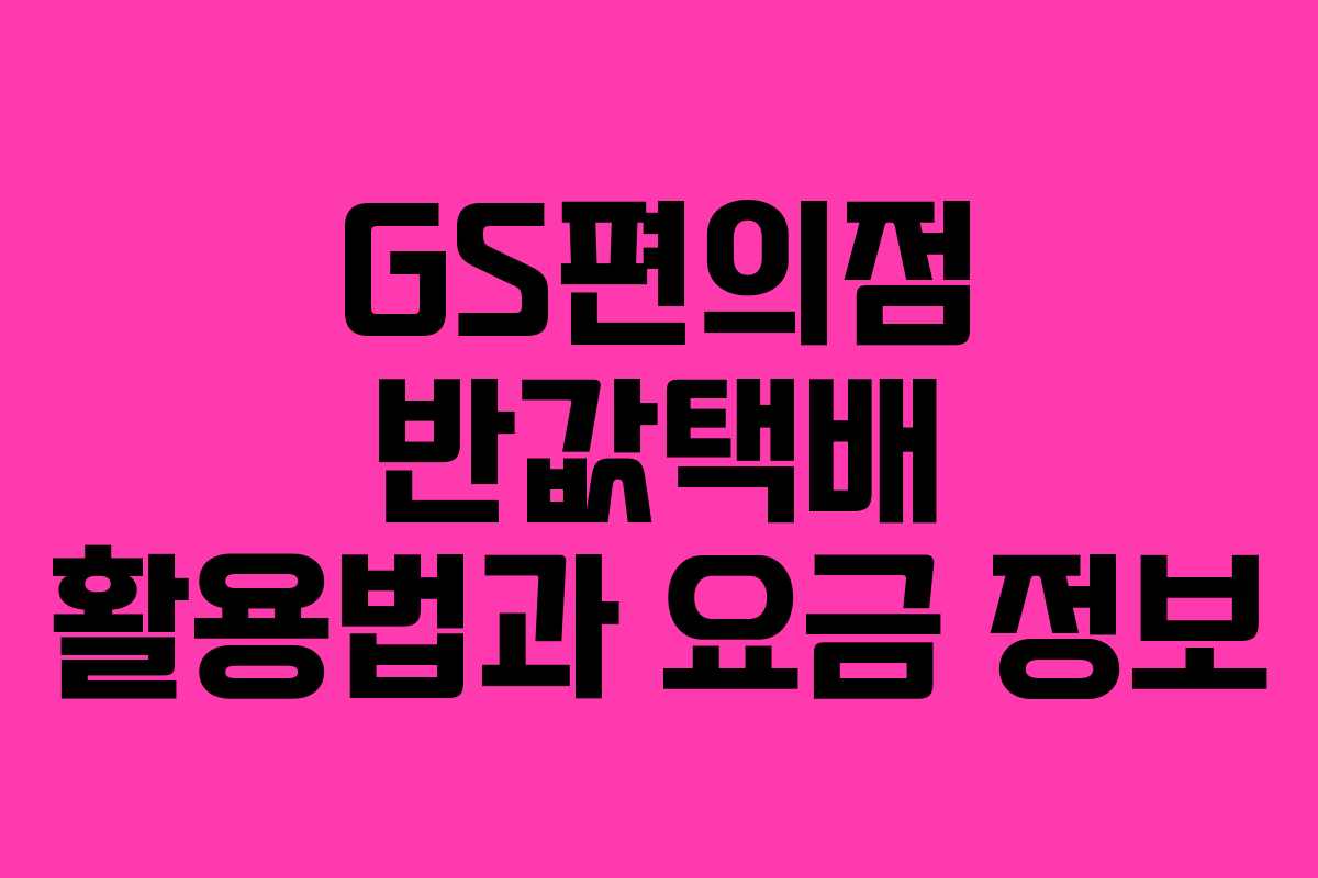 GS편의점 반값택배 활용법과 요금 정보