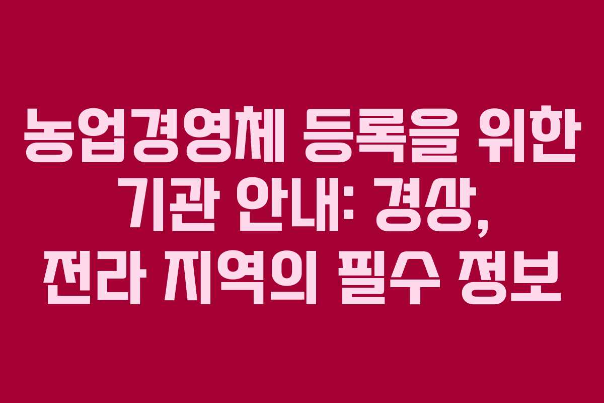 농업경영체 등록을 위한 기관 안내: 경상, 전라 지역의 필수 정보