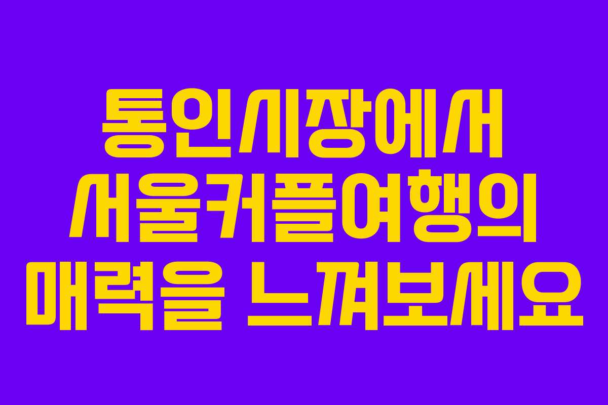 통인시장에서 서울커플여행의 매력을 느껴보세요