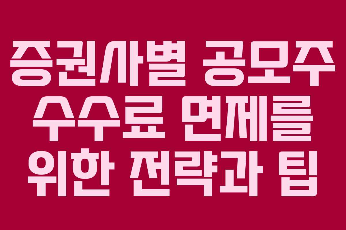 증권사별 공모주 수수료 면제를 위한 전략과 팁