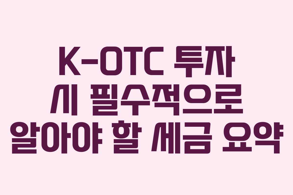K-OTC 투자 시 필수적으로 알아야 할 세금 요약