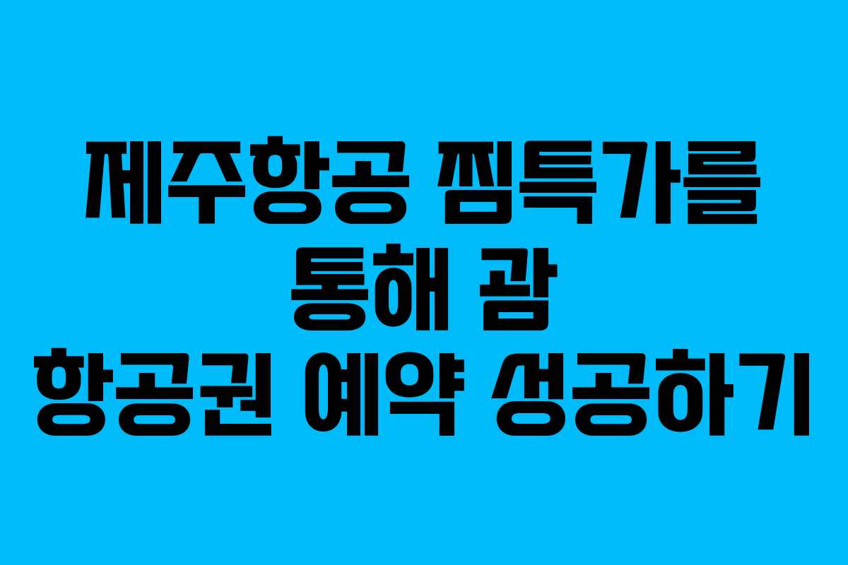 제주항공 찜특가를 통해 괌 항공권 예약 성공하기