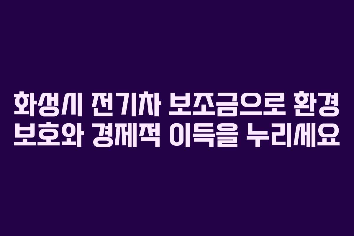 화성시 전기차 보조금으로 환경 보호와 경제적 이득을 누리세요