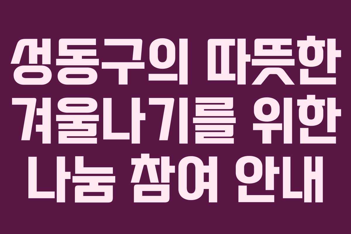 성동구의 따뜻한 겨울나기를 위한 나눔 참여 안내