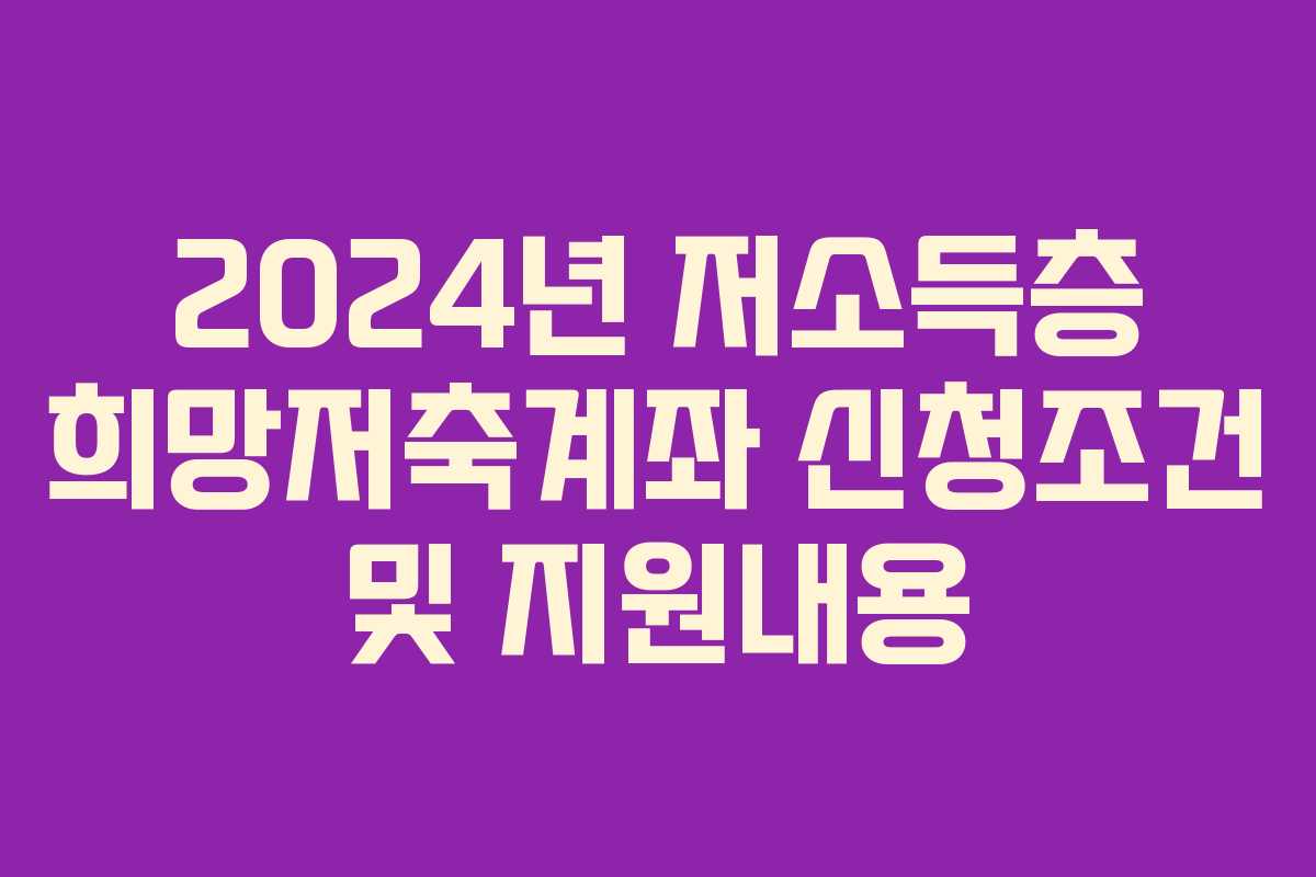 2024년 저소득층 희망저축계좌 신청조건 및 지원내용
