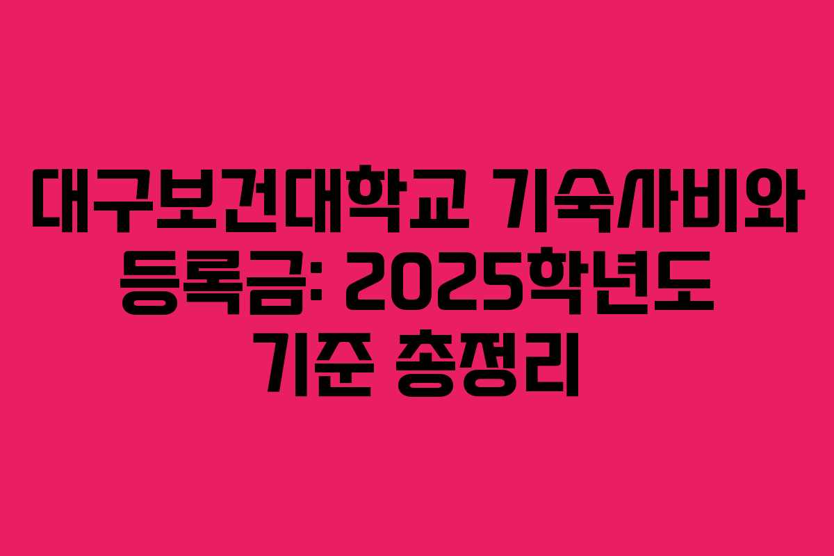 대구보건대학교 기숙사비와 등록금: 2025학년도 기준 총정리