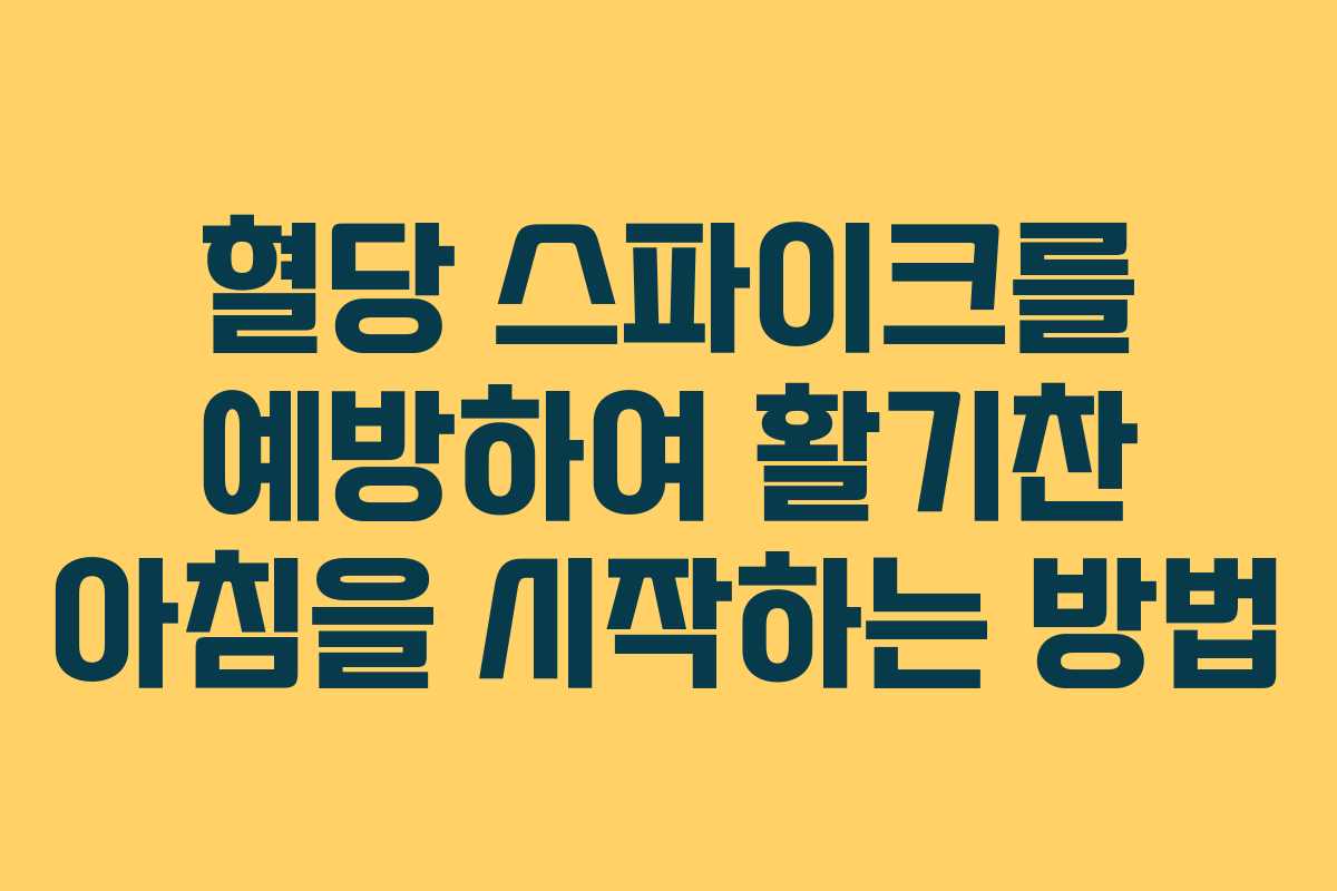 혈당 스파이크를 예방하여 활기찬 아침을 시작하는 방법