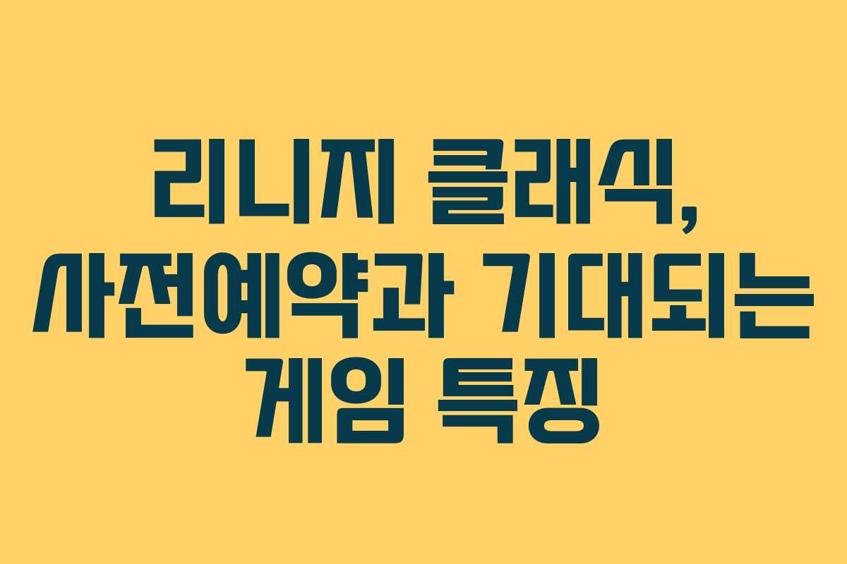 리니지 클래식, 사전예약과 기대되는 게임 특징