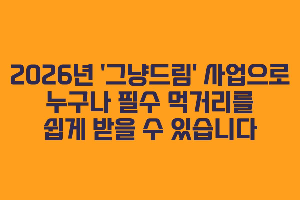 2026년 ‘그냥드림’ 사업으로 누구나 필수 먹거리를 쉽게 받을 수 있습니다