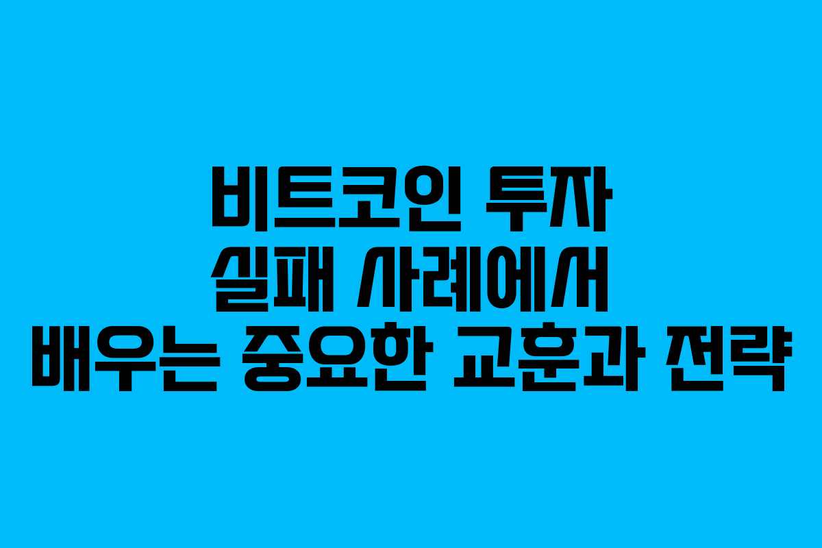 비트코인 투자 실패 사례에서 배우는 중요한 교훈과 전략