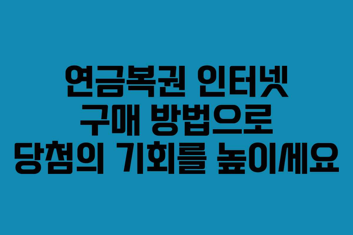 연금복권 인터넷 구매 방법으로 당첨의 기회를 높이세요