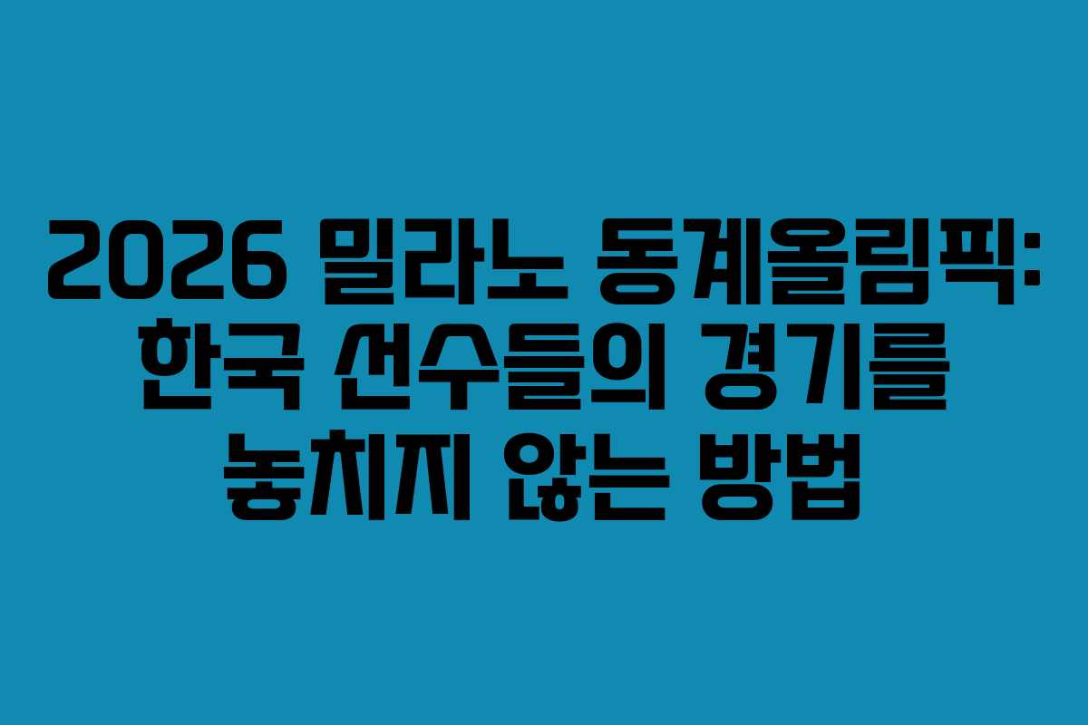 2026 밀라노 동계올림픽: 한국 선수들의 경기를 놓치지 않는 방법