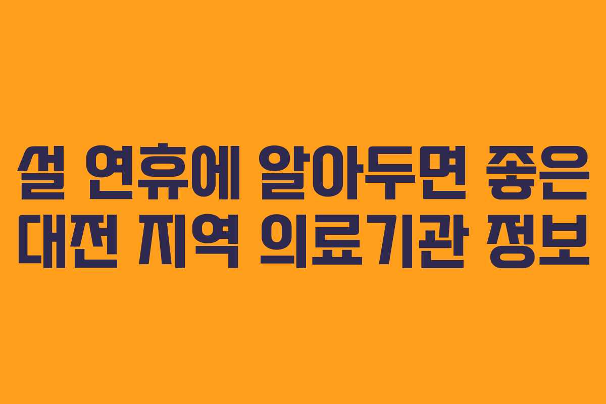 설 연휴에 알아두면 좋은 대전 지역 의료기관 정보