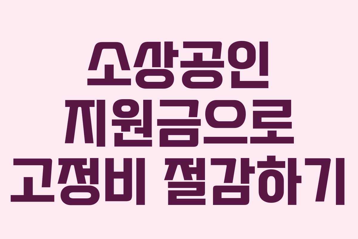 소상공인 지원금으로 고정비 절감하기