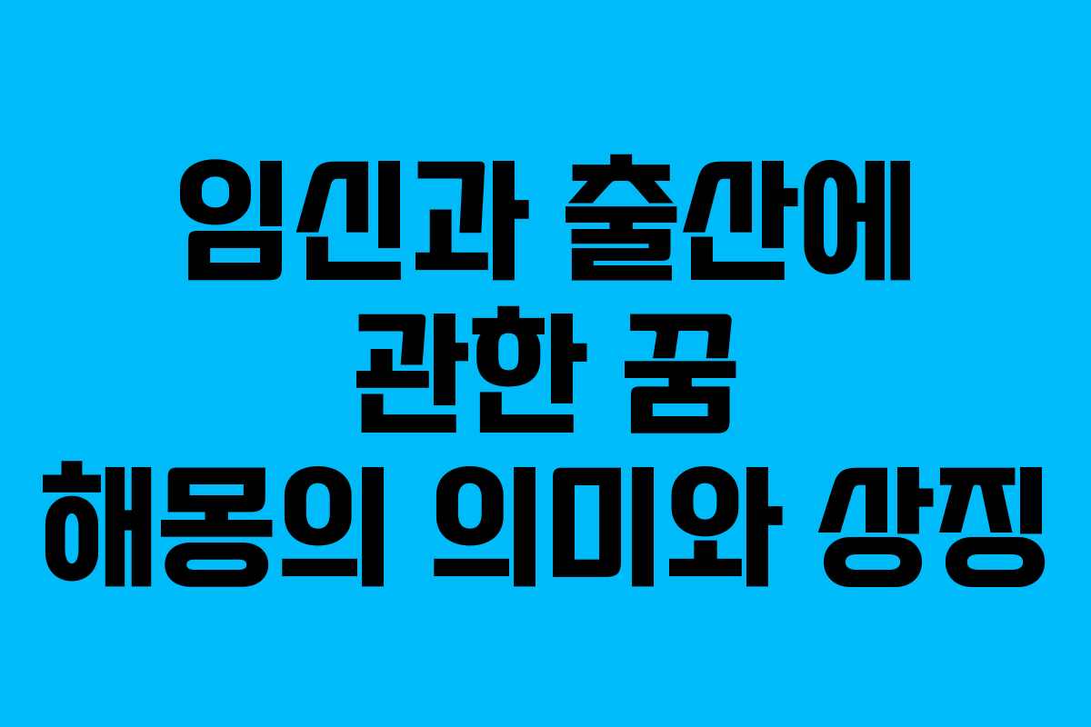 임신과 출산에 관한 꿈 해몽의 의미와 상징