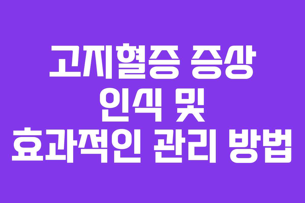 고지혈증 증상 인식 및 효과적인 관리 방법