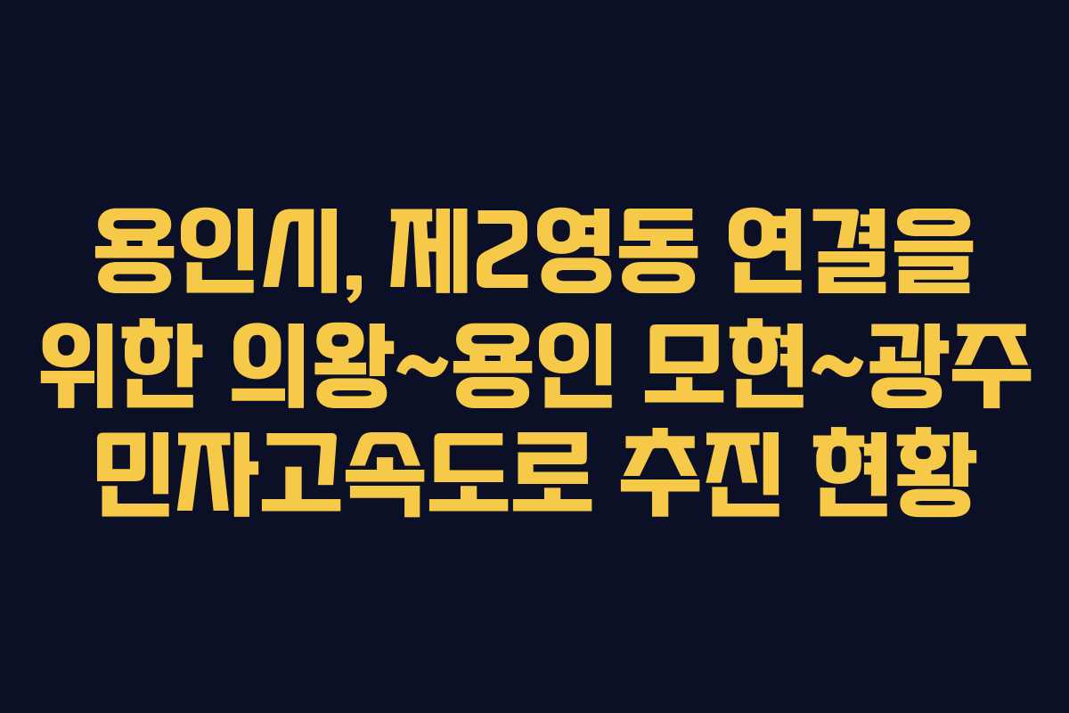 용인시, 제2영동 연결을 위한 의왕~용인 모현~광주 민자고속도로 추진 현황