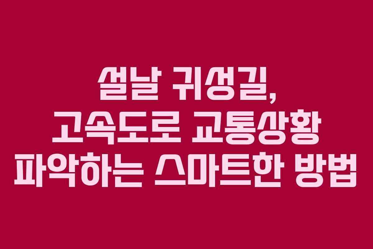설날 귀성길, 고속도로 교통상황 파악하는 스마트한 방법