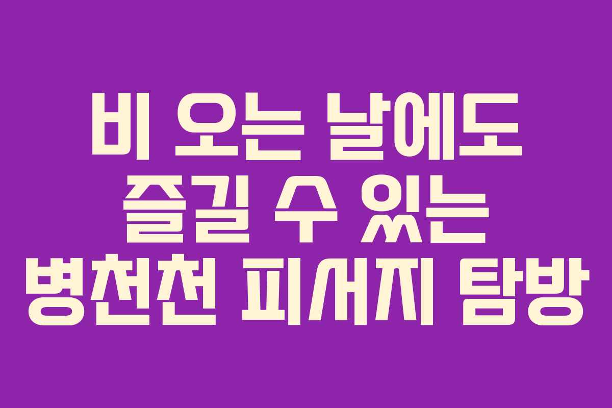 비 오는 날에도 즐길 수 있는 병천천 피서지 탐방
