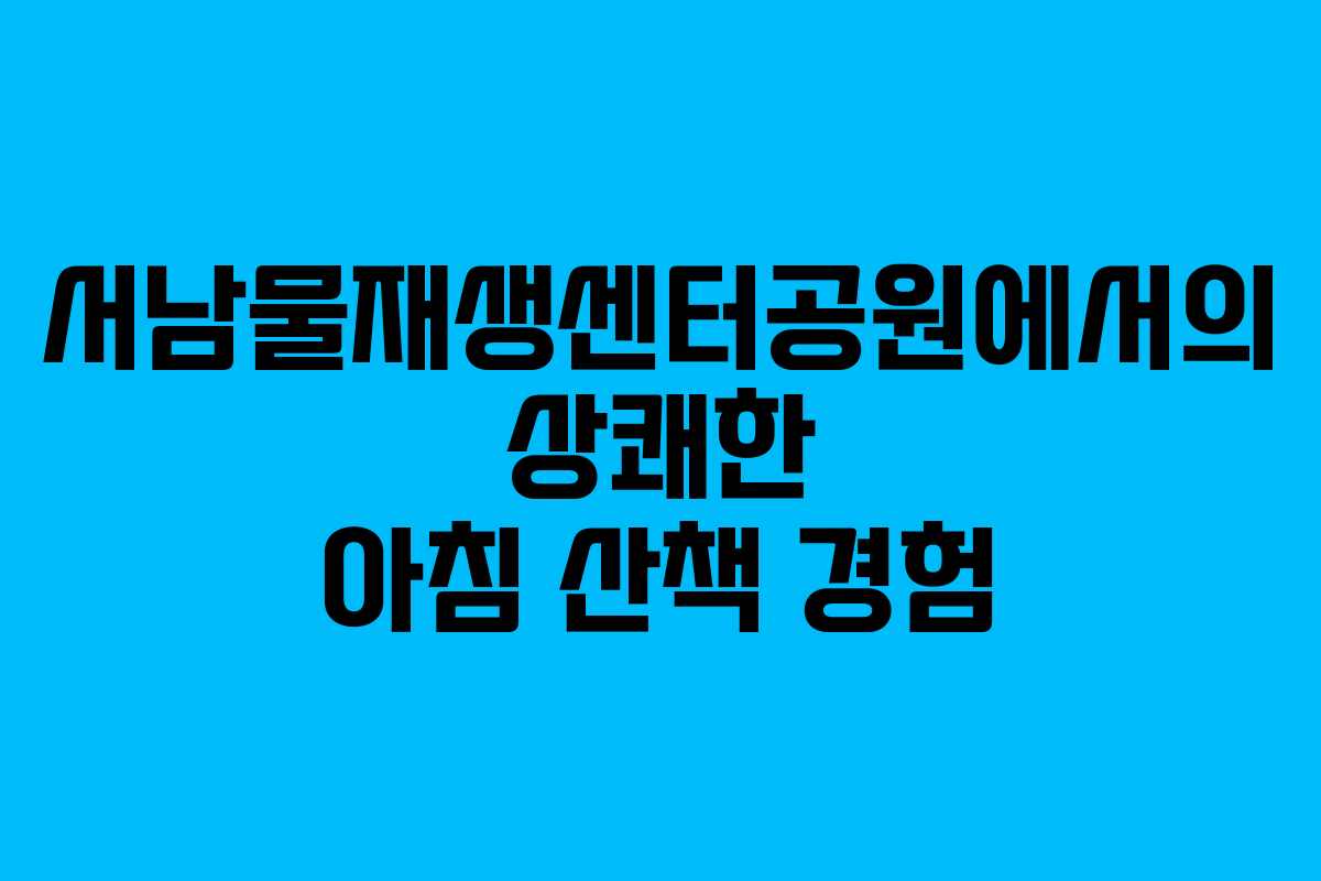 서남물재생센터공원에서의 상쾌한 아침 산책 경험