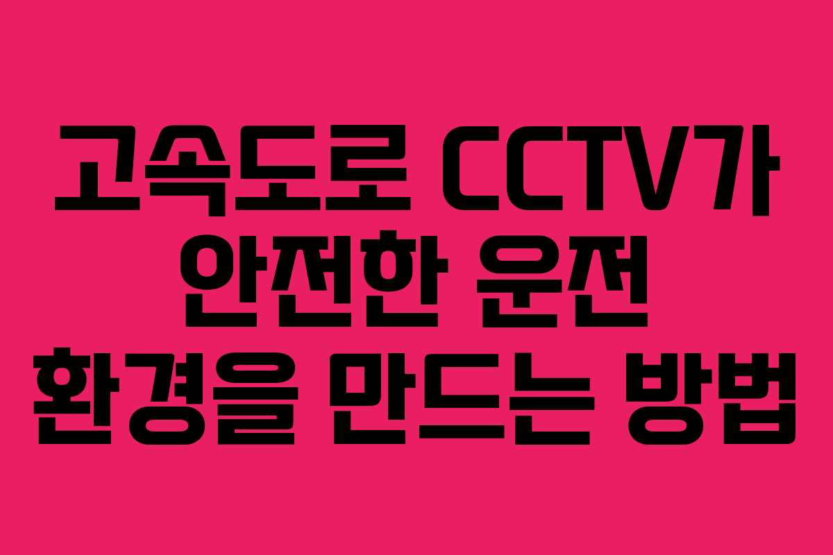 고속도로 CCTV가 안전한 운전 환경을 만드는 방법