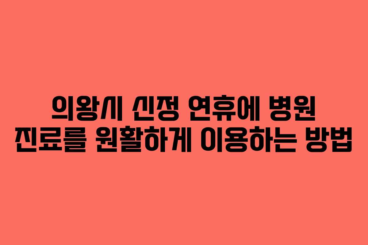 의왕시 신정 연휴에 병원 진료를 원활하게 이용하는 방법