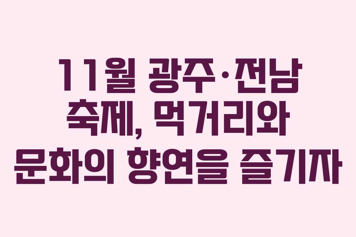 11월 광주·전남 축제, 먹거리와 문화의 향연을 즐기자