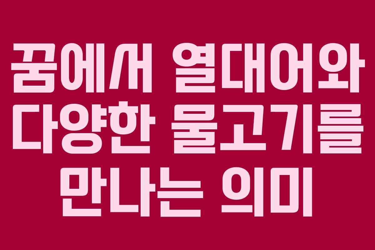 꿈에서 열대어와 다양한 물고기를 만나는 의미