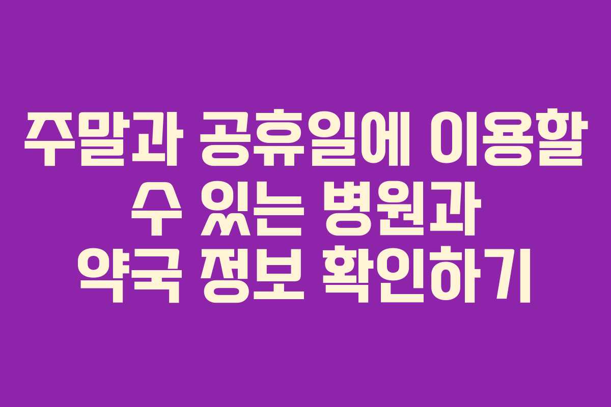 주말과 공휴일에 이용할 수 있는 병원과 약국 정보 확인하기