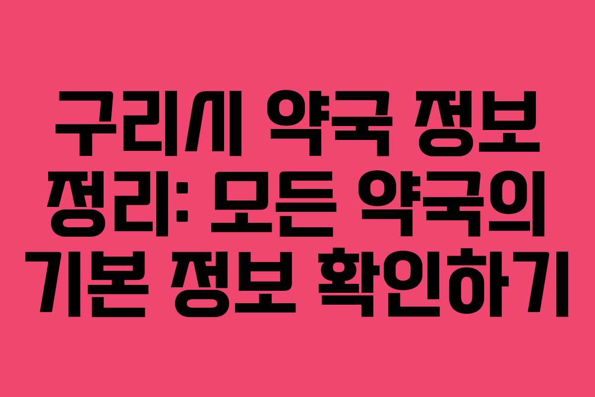 구리시 약국 정보 정리: 모든 약국의 기본 정보 확인하기