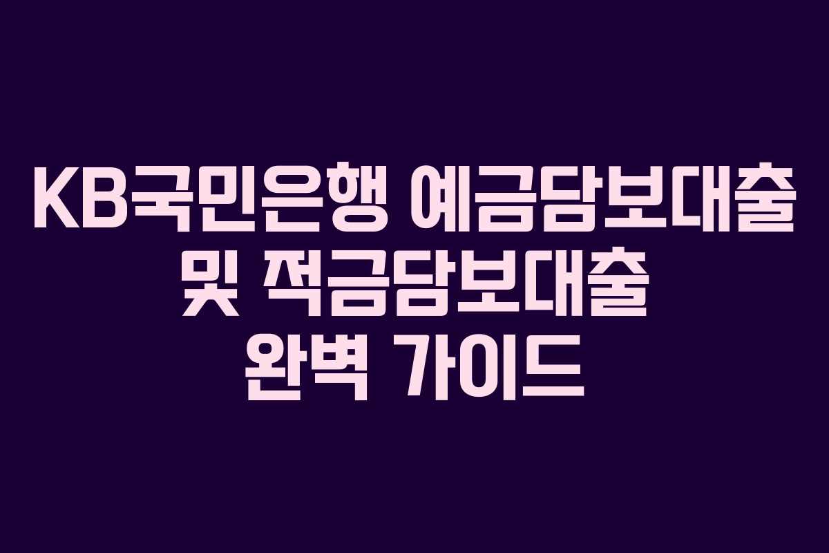 KB국민은행 예금담보대출 및 적금담보대출 완벽 가이드