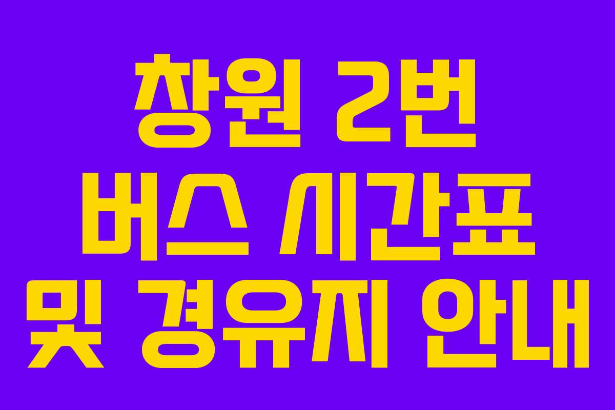 창원 2번 버스 시간표 및 경유지 안내