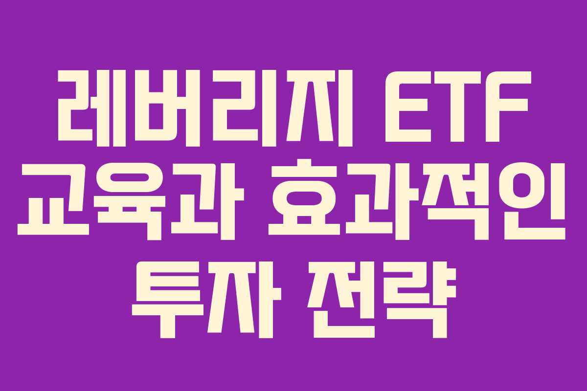 레버리지 ETF 교육과 효과적인 투자 전략