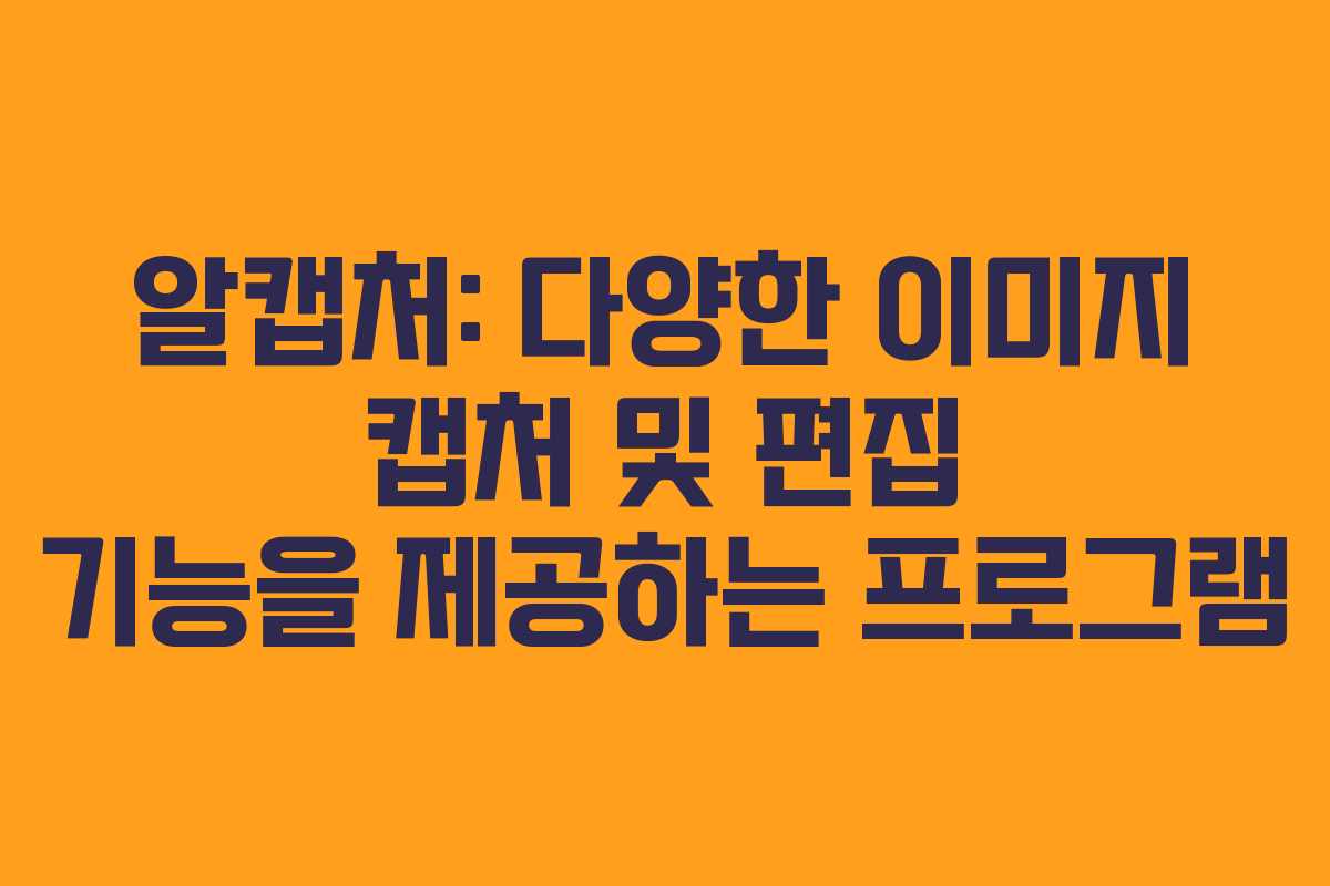 알캡처: 다양한 이미지 캡처 및 편집 기능을 제공하는 프로그램