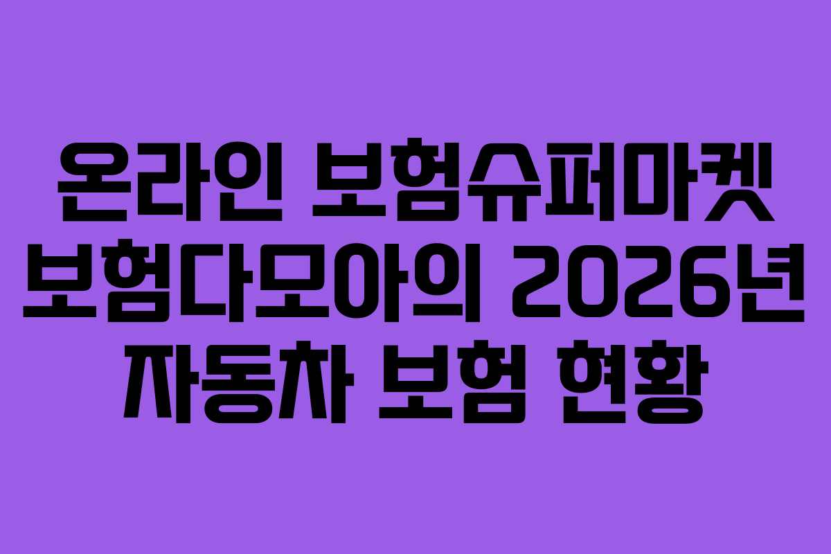 온라인 보험슈퍼마켓 보험다모아의 2026년 자동차 보험 현황