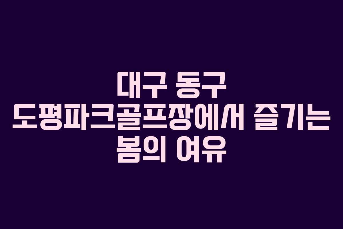 대구 동구 도평파크골프장에서 즐기는 봄의 여유